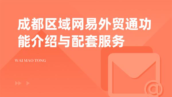 成都区域网易外贸通功能介绍与配套服务