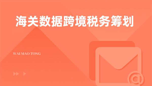 海关数据跨境税务筹划